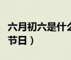 六月初六是什么節(jié)日吃什么（六月初六是什么節(jié)日）