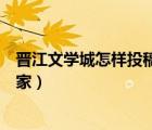 晉江文學(xué)城怎樣投稿當(dāng)作家作品（晉江文學(xué)城怎樣投稿當(dāng)作家）