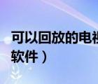 可以回放的電視直播軟件（可以看電視直播的軟件）