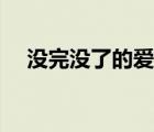 沒完沒了的愛劇情介紹（沒完沒了的愛）