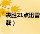 決勝21點(diǎn)迅雷下載1080p（決勝21點(diǎn)迅雷下載）
