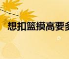 想扣籃摸高要多少（摸高多少才可以扣籃）