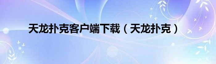 天龍撲克客戶端下載（天龍撲克）