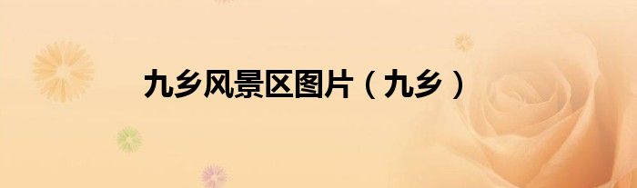 九鄉(xiāng)風(fēng)景區(qū)圖片（九鄉(xiāng)）