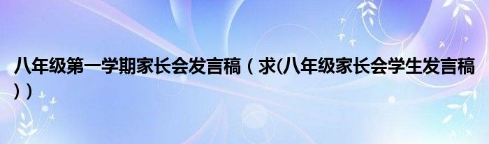 八年級第一學(xué)期家長會發(fā)言稿（求(八年級家長會學(xué)生發(fā)言稿)）
