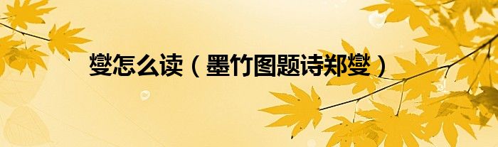 燮怎么讀（墨竹圖題詩鄭燮）