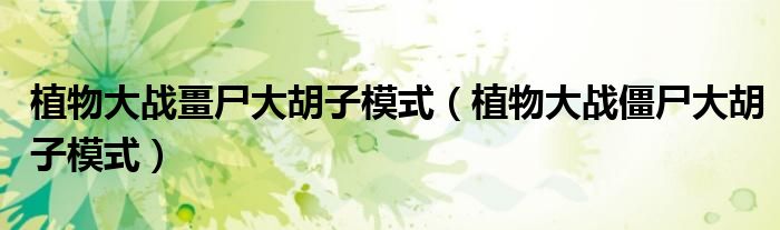 植物大戰(zhàn)畺尸大胡子模式（植物大戰(zhàn)僵尸大胡子模式）