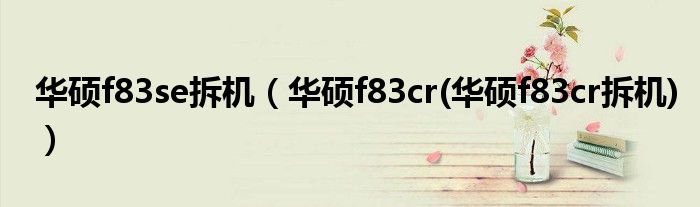 華碩f83se拆機(jī)（華碩f83cr(華碩f83cr拆機(jī))）