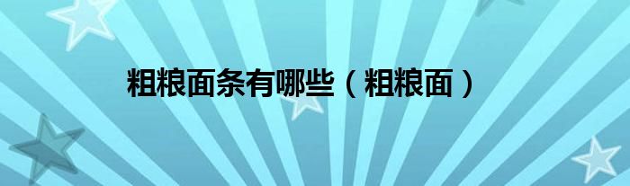 粗糧面條有哪些（粗糧面）