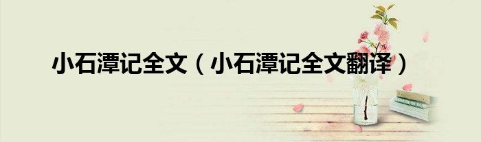 小石潭記全文（小石潭記全文翻譯）