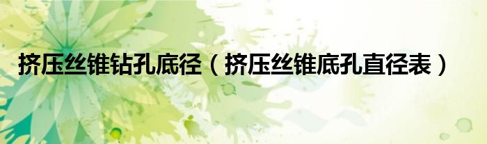 擠壓絲錐鉆孔底徑（擠壓絲錐底孔直徑表）