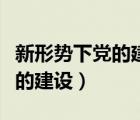 新形勢下黨的建設(shè)新情況新問題（新形勢下黨的建設(shè)）