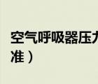 空氣呼吸器壓力標(biāo)準(zhǔn)規(guī)范（空氣呼吸器壓力標(biāo)準(zhǔn)）