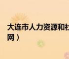 大連市人力資源和社會(huì)保障局官網(wǎng)（大連市人才服務(wù)中心官網(wǎng)）