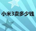 小米3賣多少錢（小米3購(gòu)買(小米三買一個(gè))）