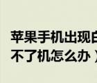 蘋果手機出現(xiàn)白蘋果開不了機（白蘋果手機開不了機怎么辦）