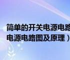 簡單的開關電源電路圖大全（幾種常見開關電源電路圖,開關電源電路圖及原理）