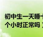 初中生一天睡十幾個(gè)小時(shí)正常嗎（一天睡十幾個(gè)小時(shí)正常嗎）