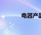 電器產(chǎn)品有哪些（電器產(chǎn)品）
