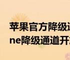 蘋果官方降級通道（蘋果開放降級通道(iphone降級通道開放)）