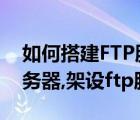如何搭建FTP服務器（如何建立與配置ftp服務器,架設(shè)ftp服務器）