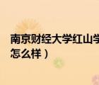 南京財(cái)經(jīng)大學(xué)紅山學(xué)院怎么樣口碑（南京財(cái)經(jīng)大學(xué)紅山學(xué)院怎么樣）