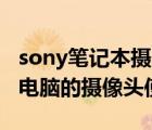 sony筆記本攝像頭（SONYVAIO系列筆記本電腦的攝像頭使用方法）