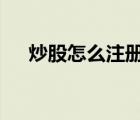 炒股怎么注冊和開戶（a股是什么意思）