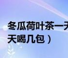 冬瓜荷葉茶一天喝幾包能減肥（冬瓜荷葉茶一天喝幾包）
