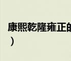 康熙乾隆雍正的順序（康熙乾隆雍正排列順序）