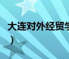 大連對外經(jīng)貿(mào)學(xué)院怎么樣（大連對外經(jīng)貿(mào)學(xué)院）