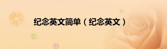 紀(jì)念英文簡單（紀(jì)念英文）