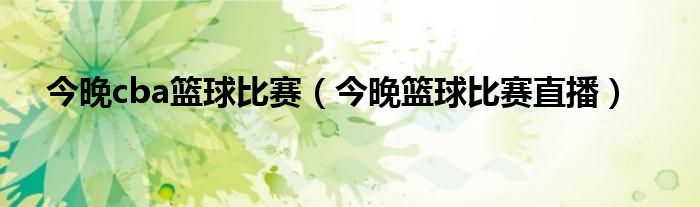 今晚cba籃球比賽（今晚籃球比賽直播）