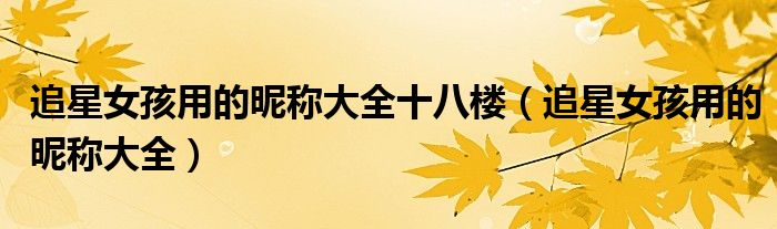 追星女孩用的昵稱大全十八樓（追星女孩用的昵稱大全）