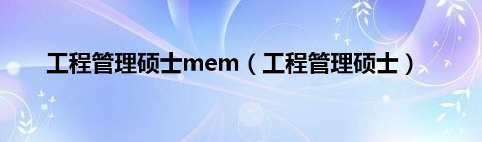 工程管理碩士mem（工程管理碩士）