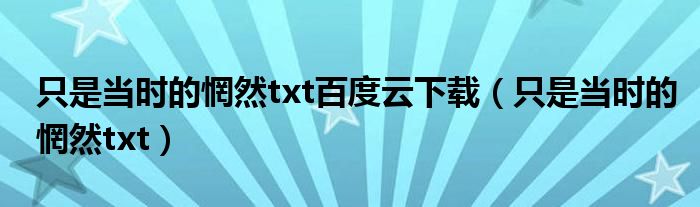 只是當(dāng)時的惘然txt百度云下載（只是當(dāng)時的惘然txt）