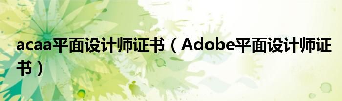 acaa平面設計師證書（Adobe平面設計師證書）