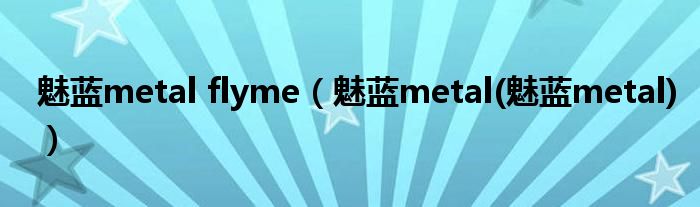 魅藍(lán)metal flyme（魅藍(lán)metal(魅藍(lán)metal)）