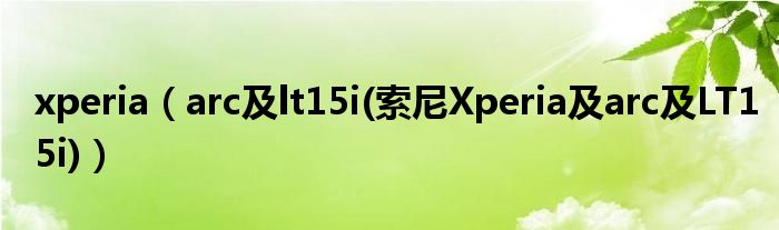 xperia（arc及l(fā)t15i(索尼Xperia及arc及LT15i)）