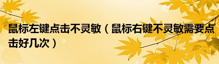鼠標左鍵點擊不靈敏（鼠標右鍵不靈敏需要點擊好幾次）