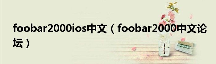 foobar2000ios中文（foobar2000中文論壇）