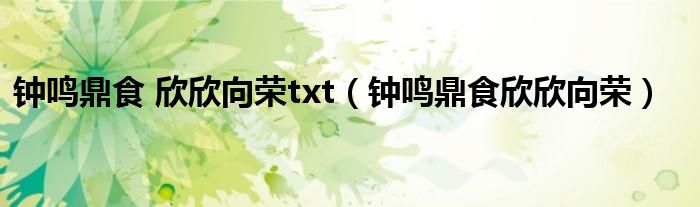 鐘鳴鼎食 欣欣向榮txt（鐘鳴鼎食欣欣向榮）