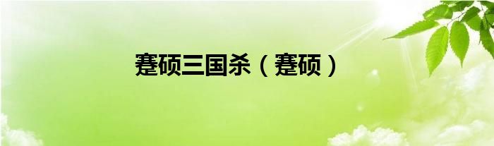 蹇碩三國(guó)殺（蹇碩）