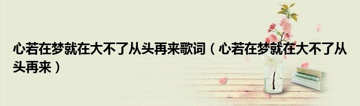 心若在夢就在大不了從頭再來歌詞（心若在夢就在大不了從頭再來）