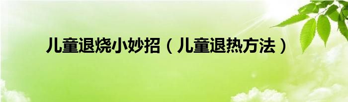 兒童退燒小妙招（兒童退熱方法）