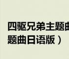 四驅(qū)兄弟主題曲日語版和中文版（四驅(qū)兄弟主題曲日語版）