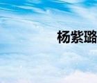 楊紫璐個(gè)人資料（楊紫璐）