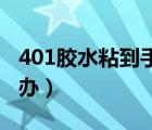 401膠水粘到手怎么辦（強(qiáng)力膠水粘到手怎么辦）