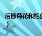 后擦菊花和鮑魚出白水（后擦菊花和鮑魚出白）