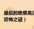 最后的晚餐高清圖片恐怖之處（最后的晚餐的恐怖之謎）
